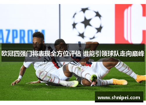 欧冠四强门将表现全方位评估 谁能引领球队走向巅峰